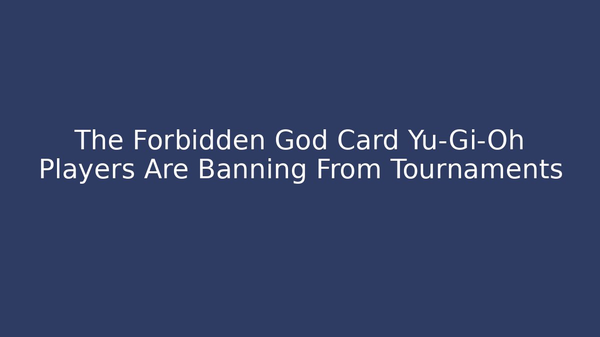 The Forbidden God Card Yu-Gi-Oh Players Are Banning From Tournaments
