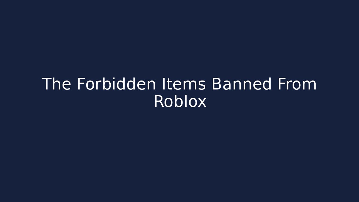 The Forbidden Items Banned From Roblox - Andrea Zevedo