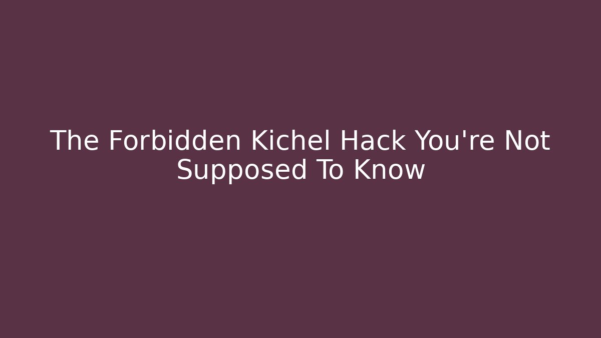 The Forbidden Kichel Hack You're Not Supposed To Know