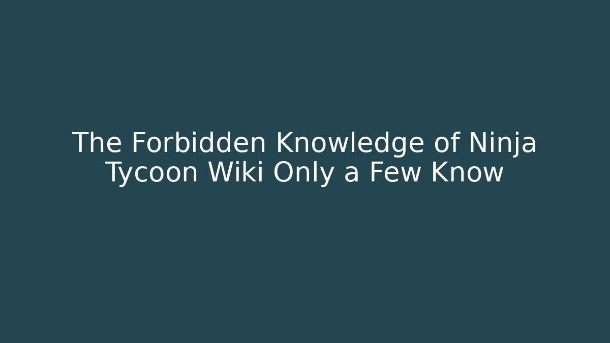The Forbidden Knowledge of Ninja Tycoon Wiki Only a Few Know