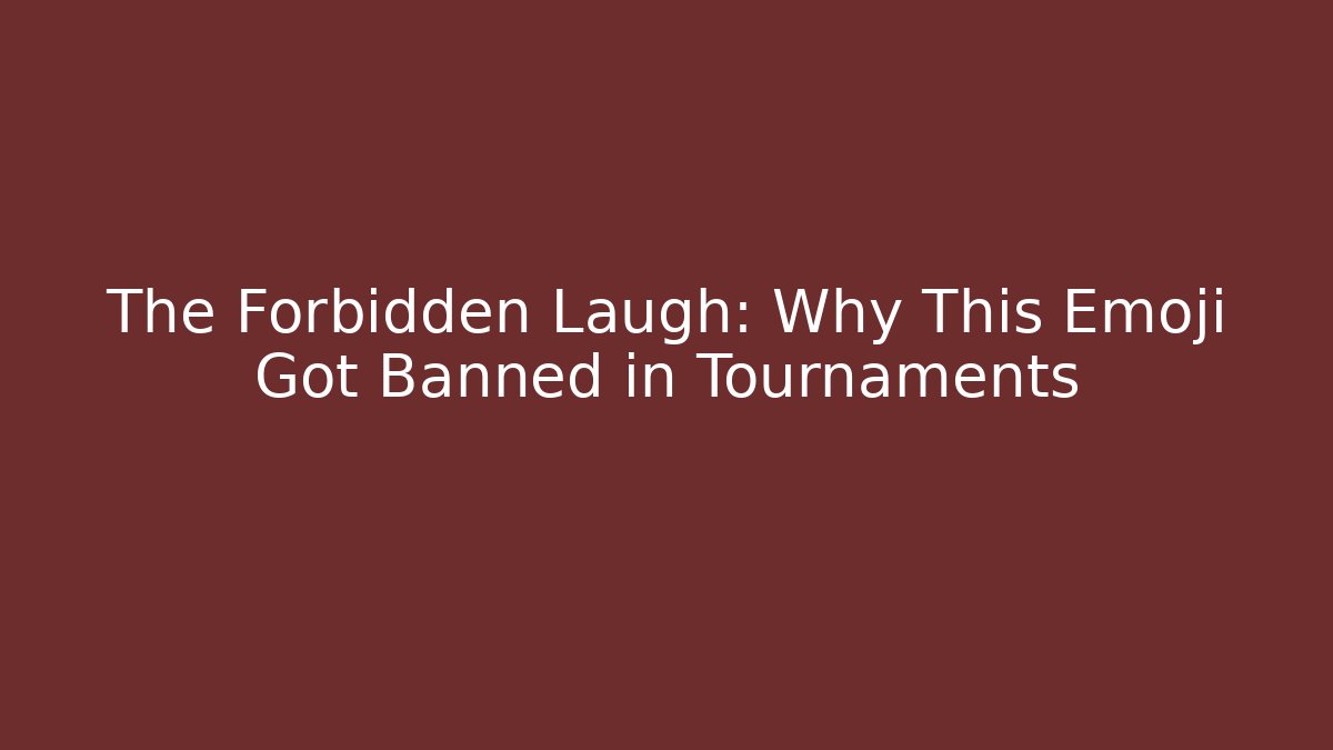 The Forbidden Laugh: Why This Emoji Got Banned in Tournaments