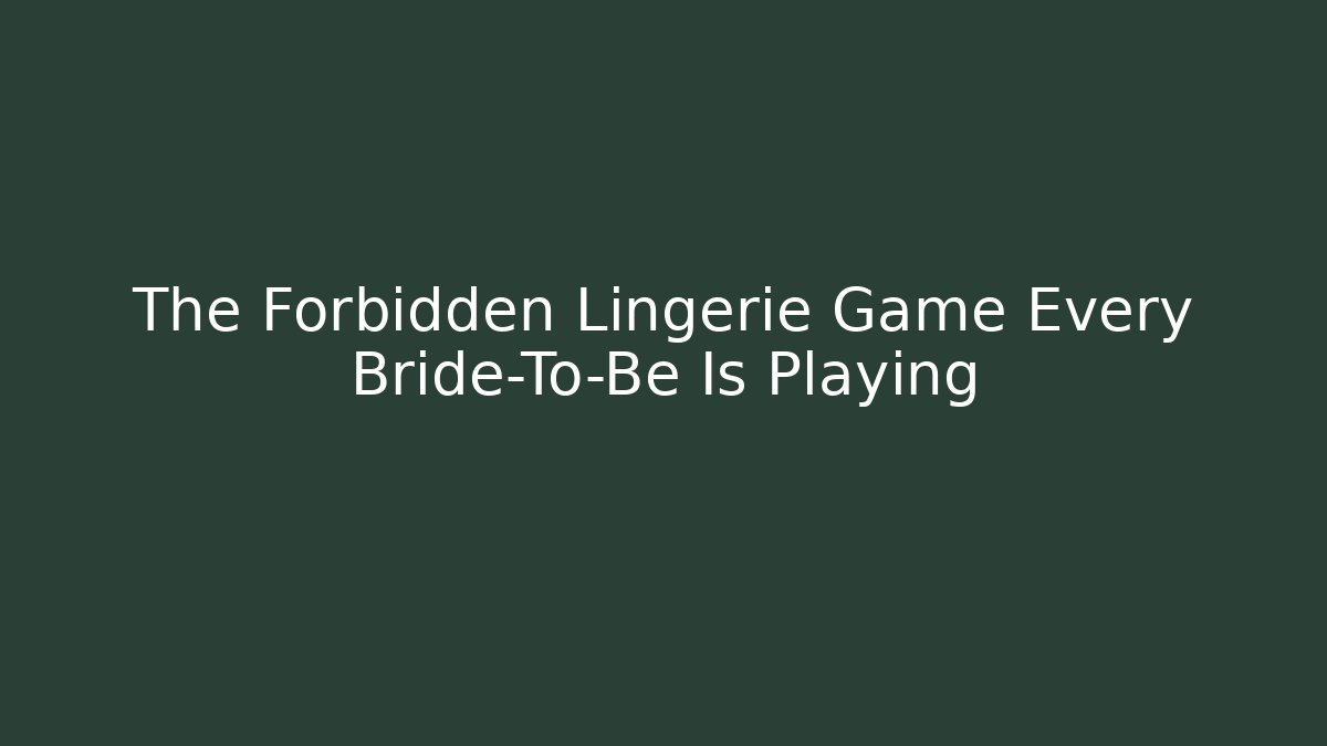 The Forbidden Lingerie Game Every Bride-To-Be Is Playing