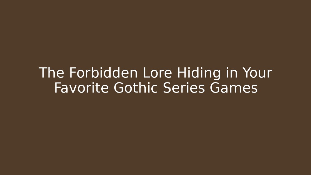 The Forbidden Lore Hiding in Your Favorite Gothic Series Games