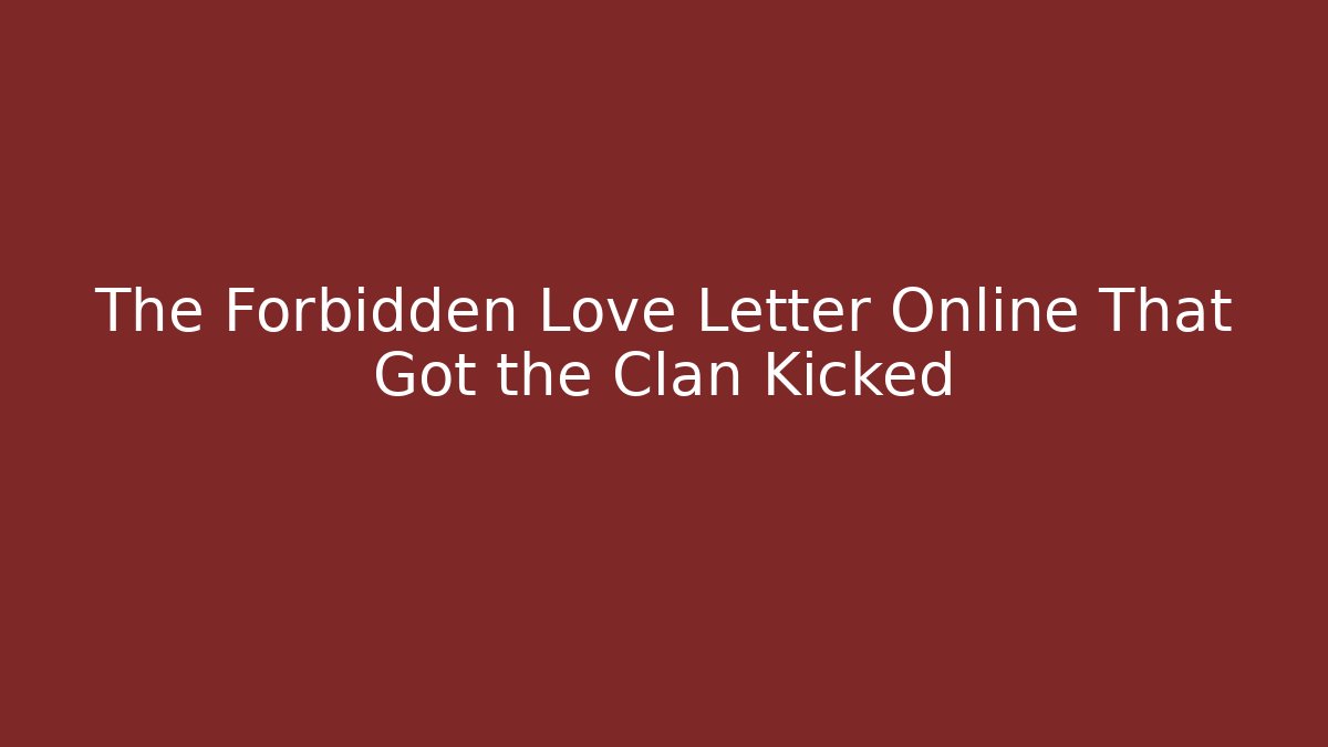 The Forbidden Love Letter Online That Got the Clan Kicked - Andrea Zevedo