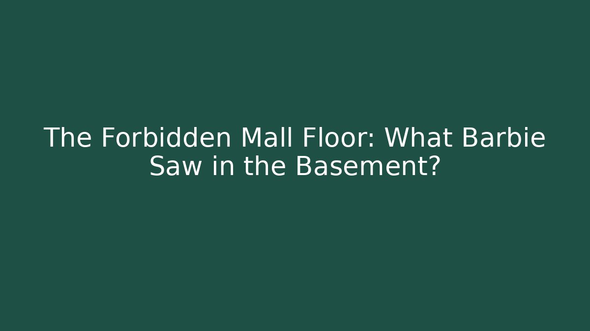 The Forbidden Mall Floor: What Barbie Saw in the Basement?