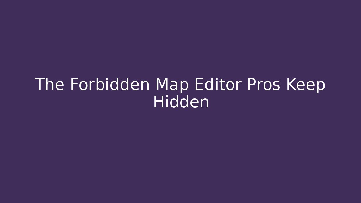 The Forbidden Map Editor Pros Keep Hidden - Andrea Zevedo