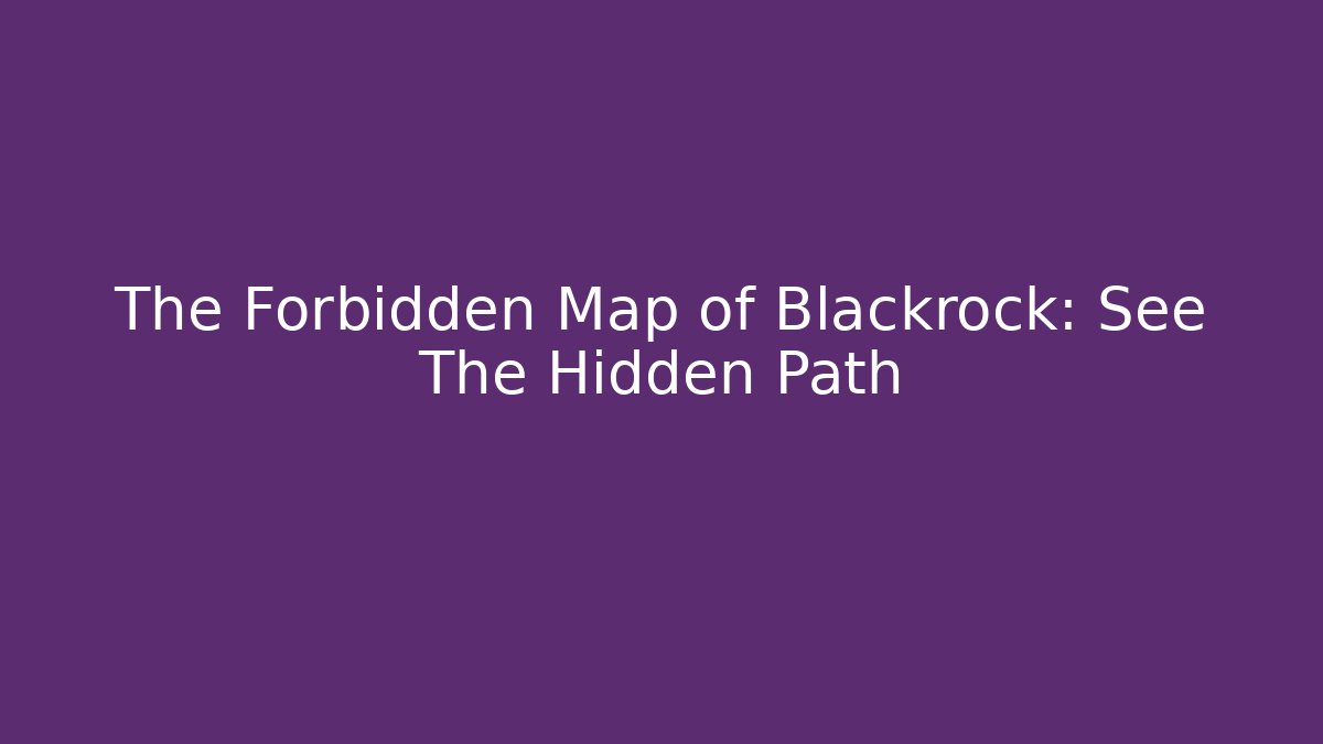 The Forbidden Map of Blackrock: See The Hidden Path