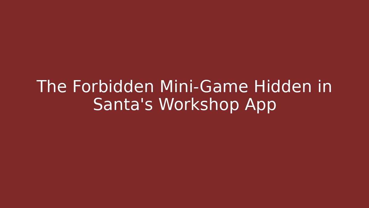 The Forbidden Mini-Game Hidden in Santa's Workshop App
