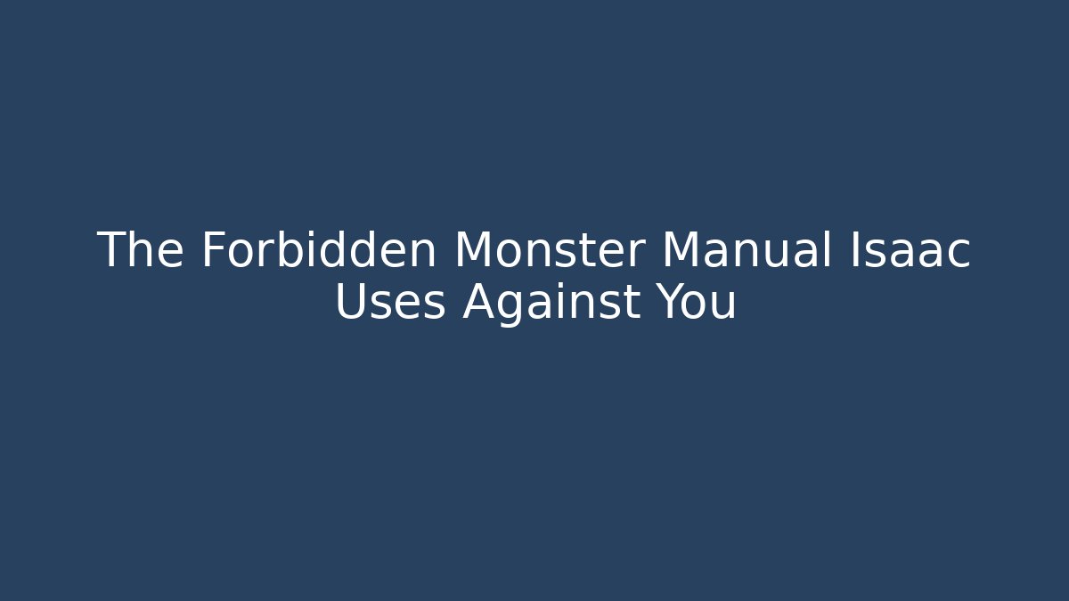 The Forbidden Monster Manual Isaac Uses Against You