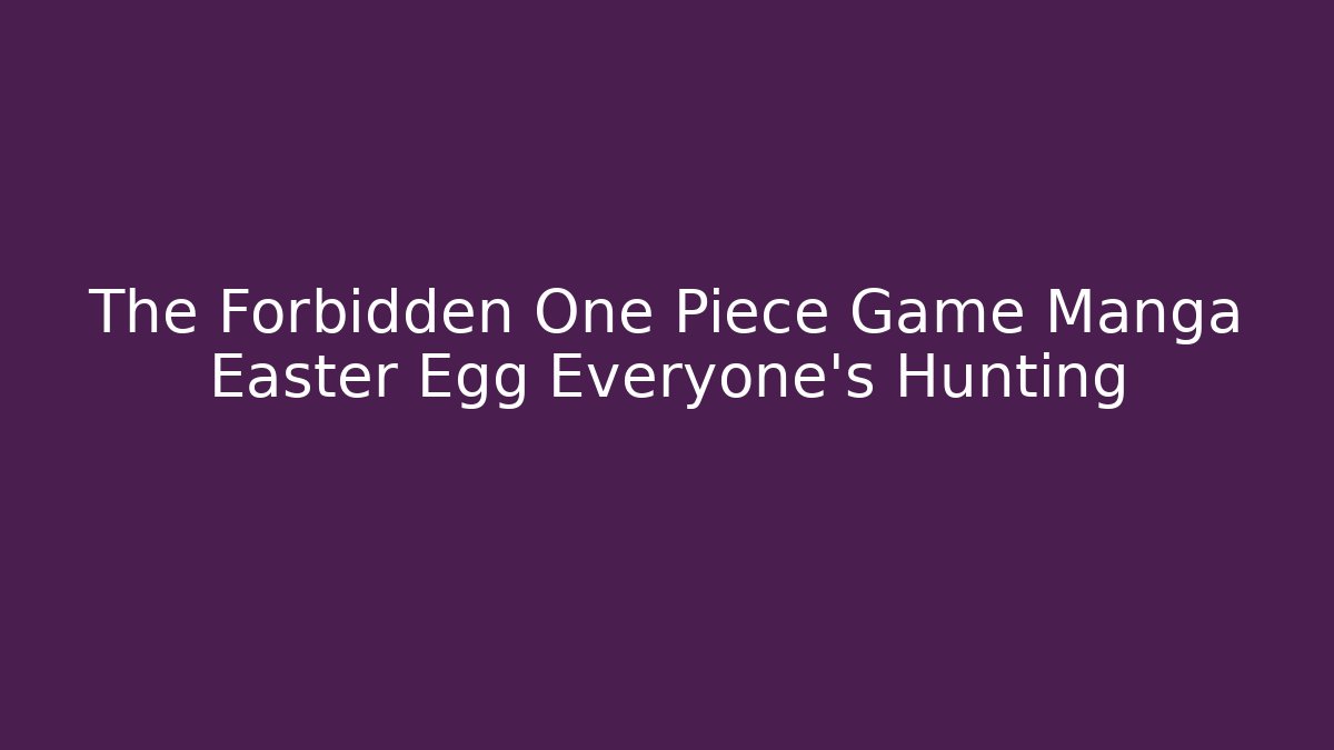 The Forbidden One Piece Game Manga Easter Egg Everyone's Hunting