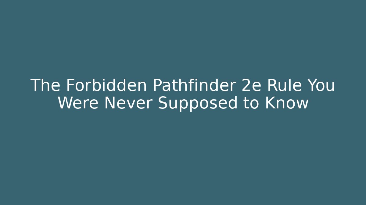 The Forbidden Pathfinder 2e Rule You Were Never Supposed to Know