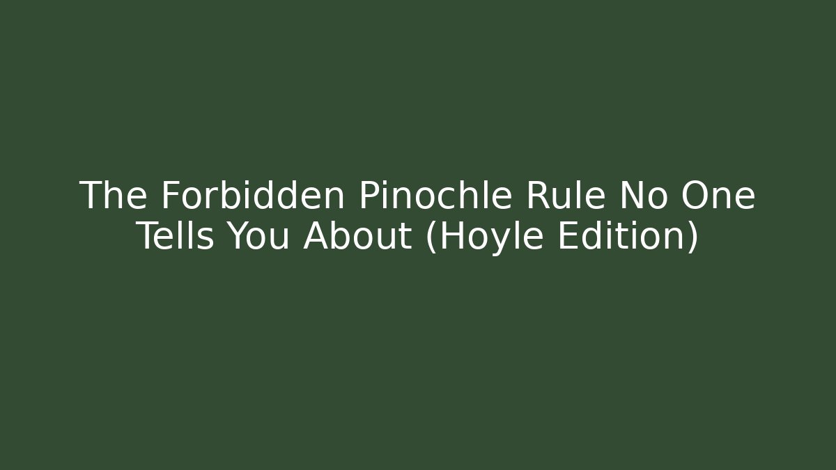 The Forbidden Pinochle Rule No One Tells You About (Hoyle Edition)