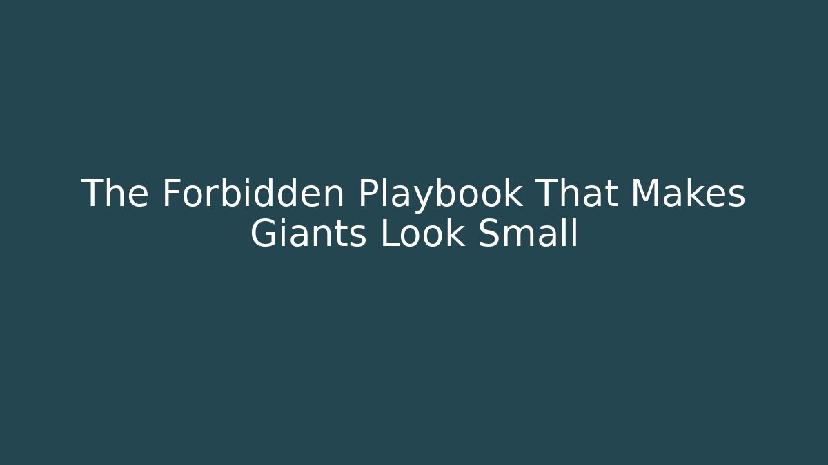 The Forbidden Playbook That Makes Giants Look Small