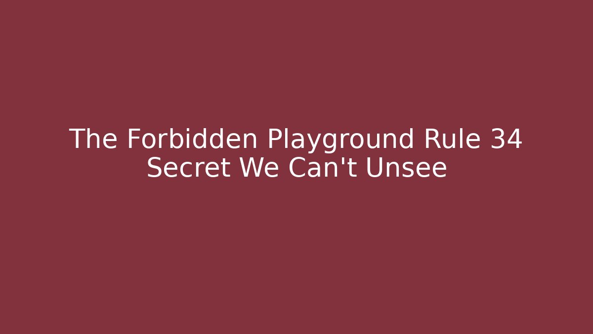 The Forbidden Playground Rule 34 Secret We Can't Unsee