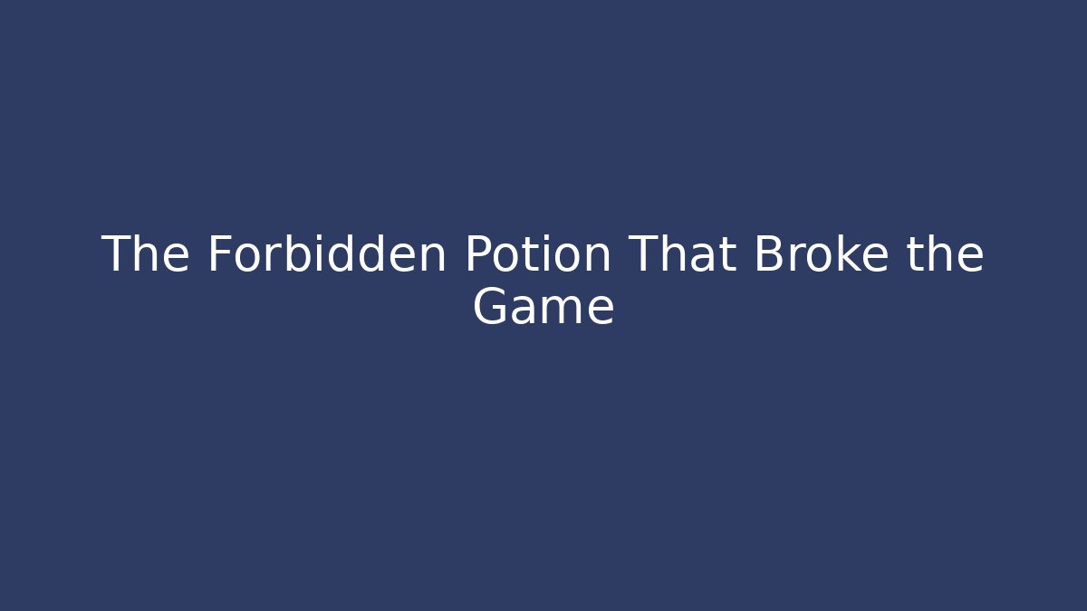 The Forbidden Potion That Broke the Game