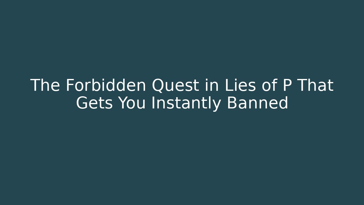 The Forbidden Quest in Lies of P That Gets You Instantly Banned - Andrea Zevedo