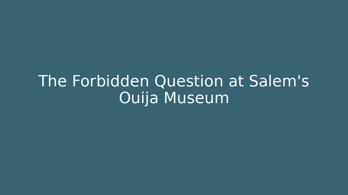 The Forbidden Question at Salem's Ouija Museum - Andrea Zevedo