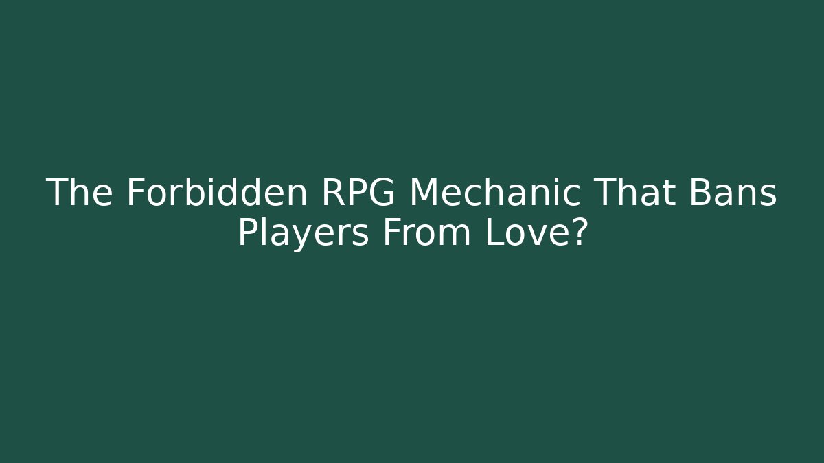 The Forbidden RPG Mechanic That Bans Players From Love?