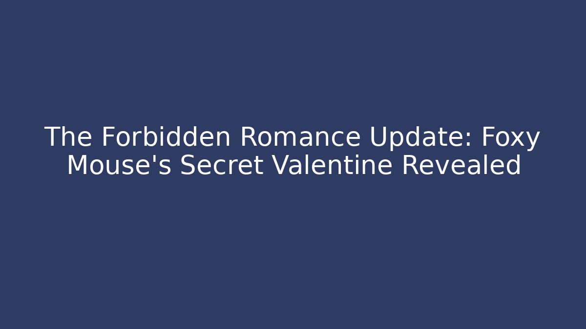 The Forbidden Romance Update: Foxy Mouse's Secret Valentine Revealed - Andrea Zevedo