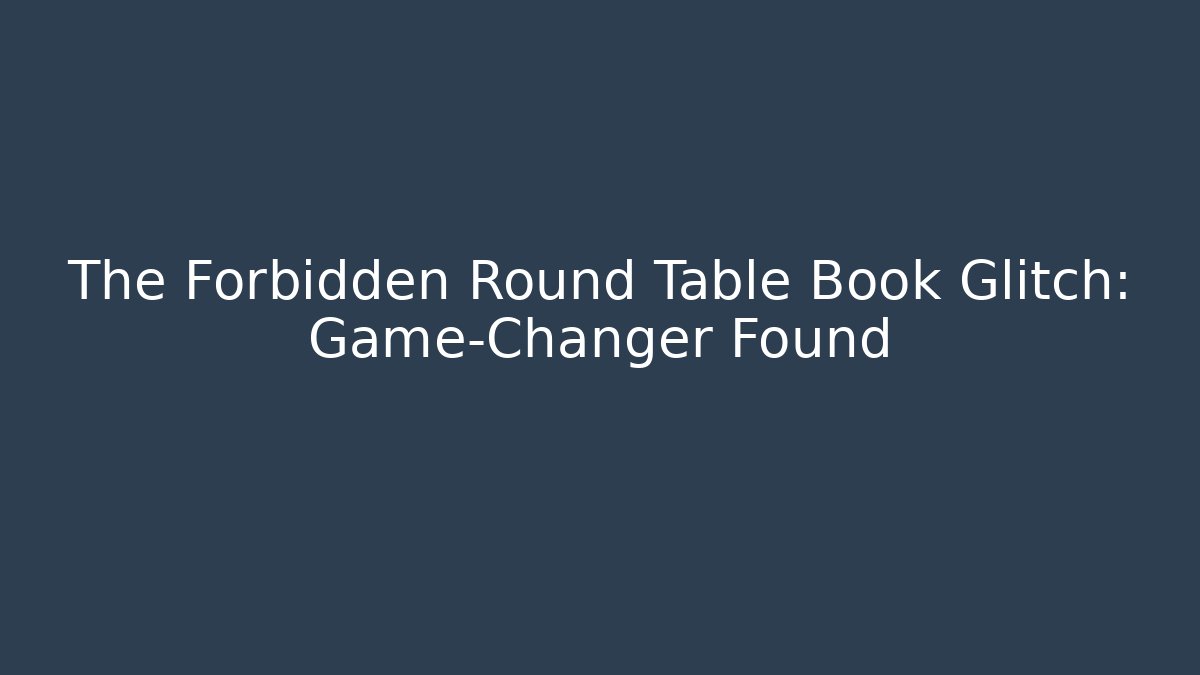 The Forbidden Round Table Book Glitch: Game-Changer Found - Andrea Zevedo