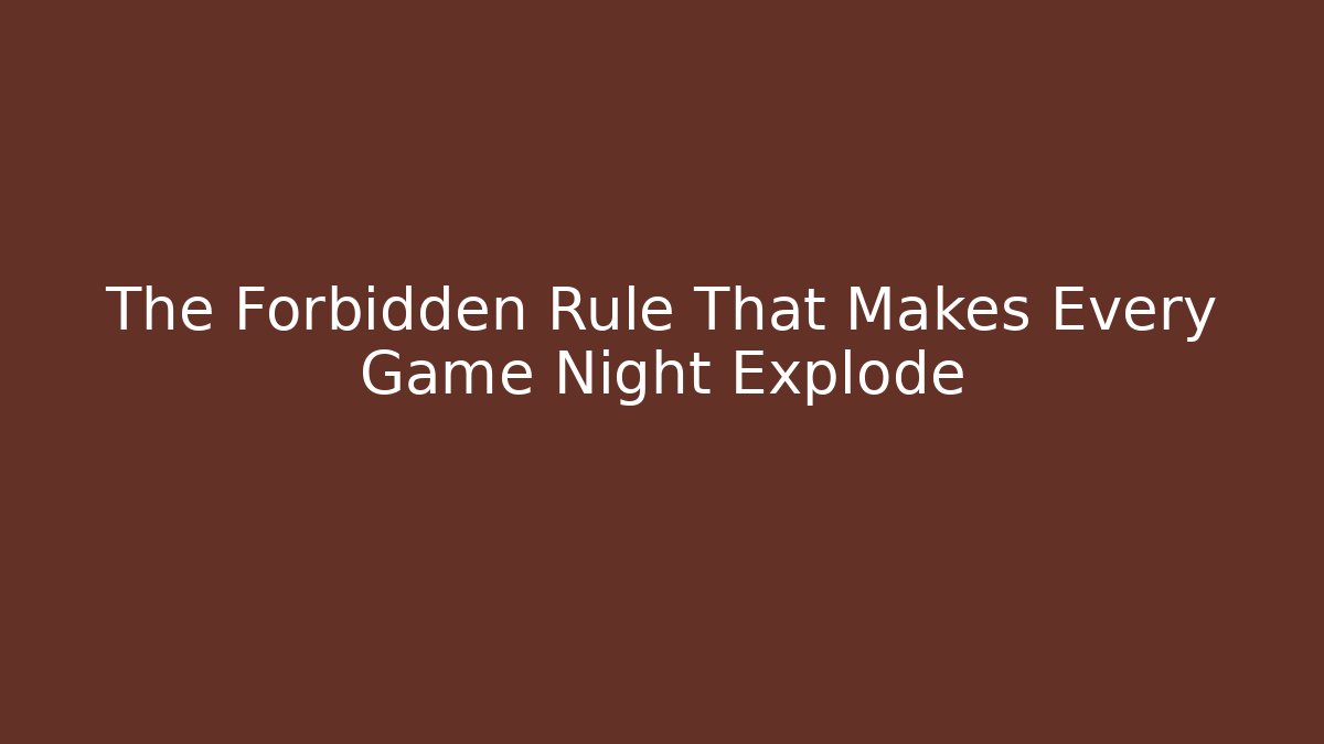The Forbidden Rule That Makes Every Game Night Explode