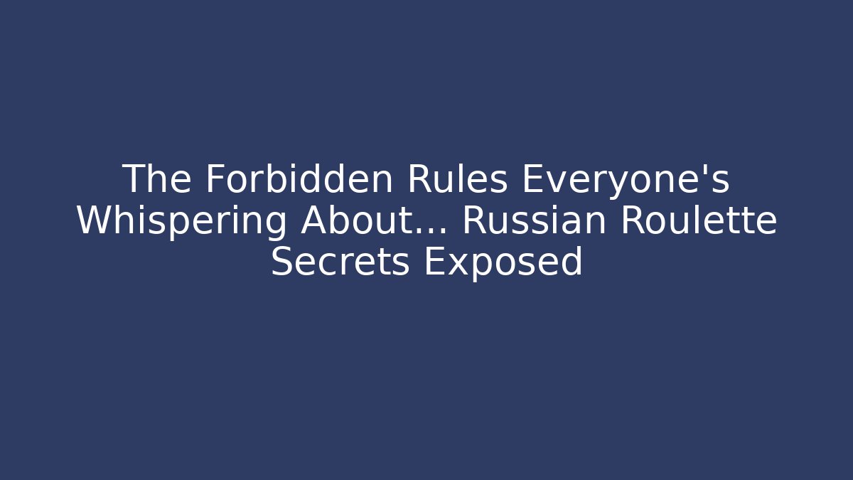 The Forbidden Rules Everyone’s Whispering About… Russian Roulette Secrets Exposed