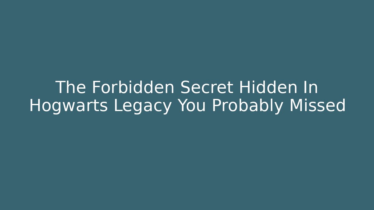 The Forbidden Secret Hidden In Hogwarts Legacy You Probably Missed