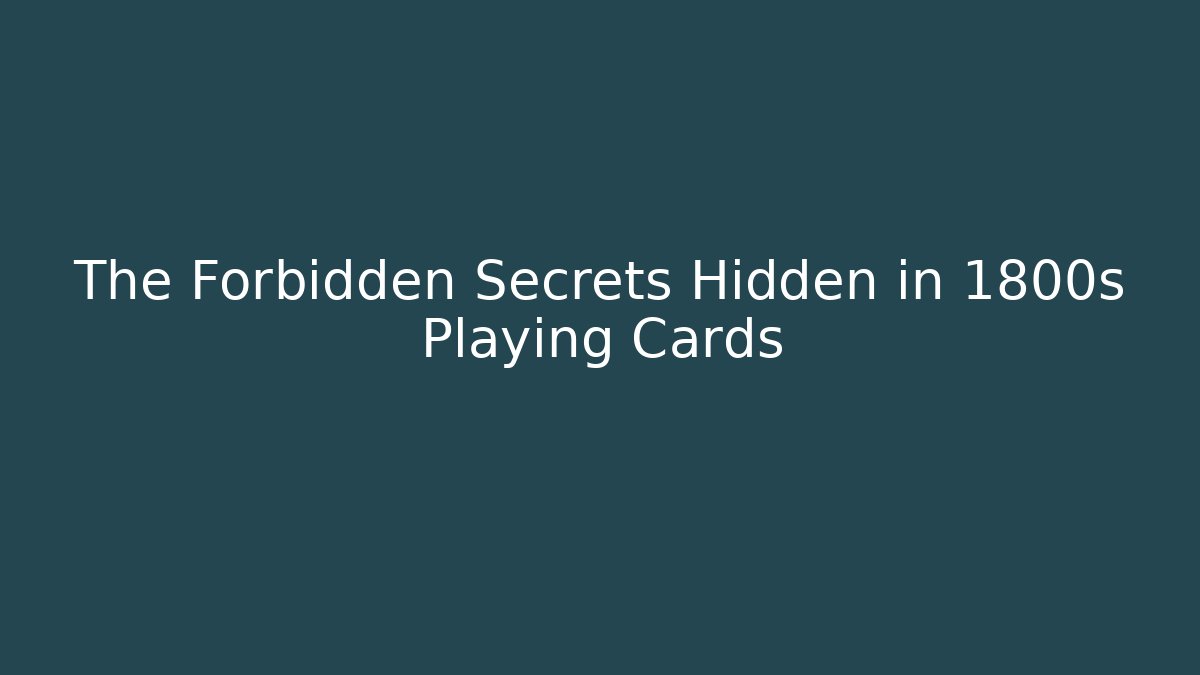 The Forbidden Secrets Hidden in 1800s Playing Cards