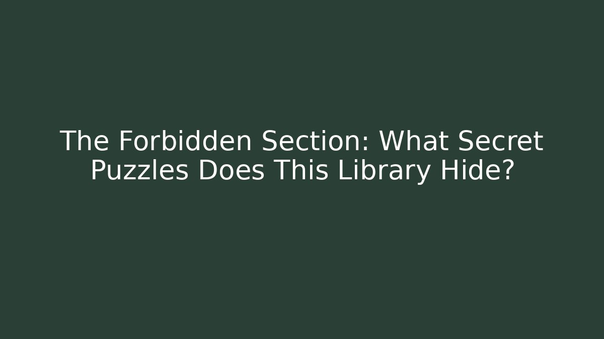 The Forbidden Section: What Secret Puzzles Does This Library Hide? - Andrea Zevedo