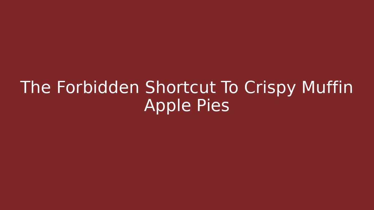 The Forbidden Shortcut To Crispy Muffin Apple Pies