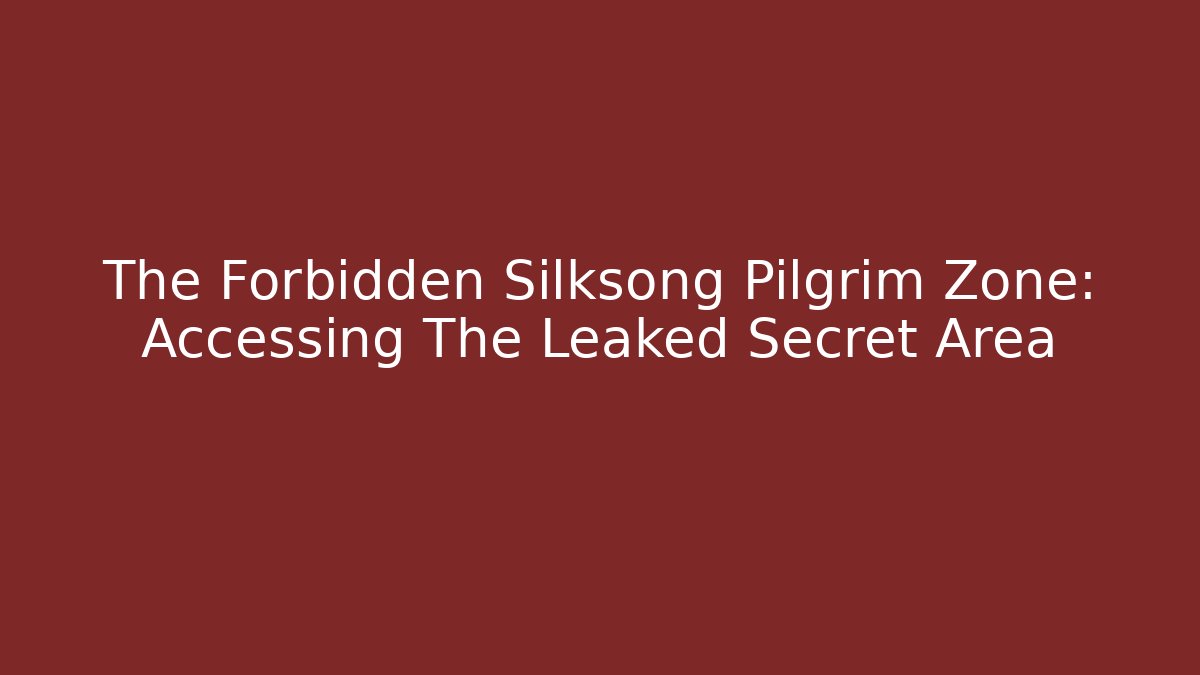The Forbidden Silksong Pilgrim Zone: Accessing The Leaked Secret Area