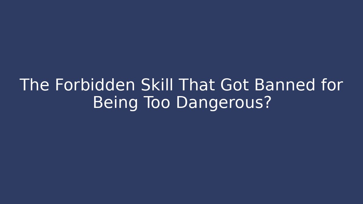 The Forbidden Skill That Got Banned for Being Too Dangerous?