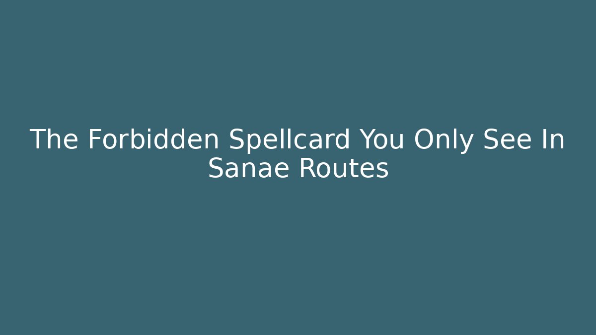 The Forbidden Spellcard You Only See In Sanae Routes