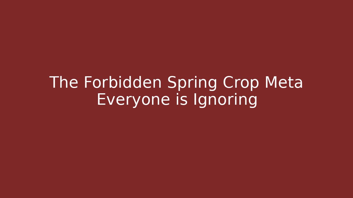 The Forbidden Spring Crop Meta Everyone is Ignoring - Andrea Zevedo