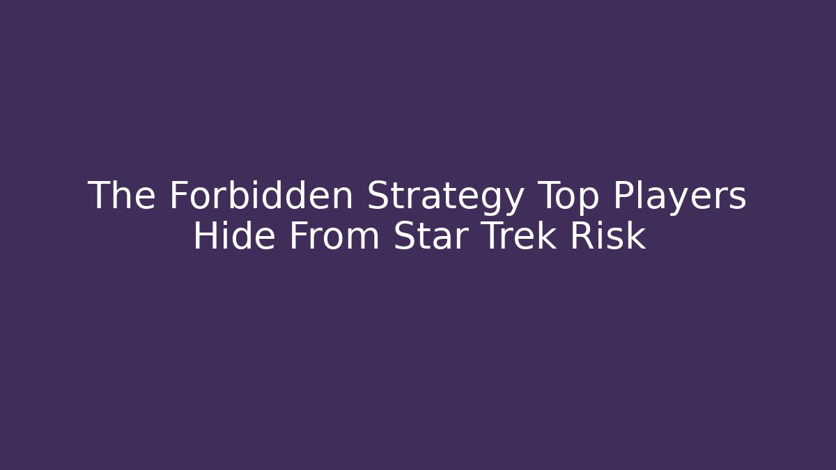 The Forbidden Strategy Top Players Hide From Star Trek Risk