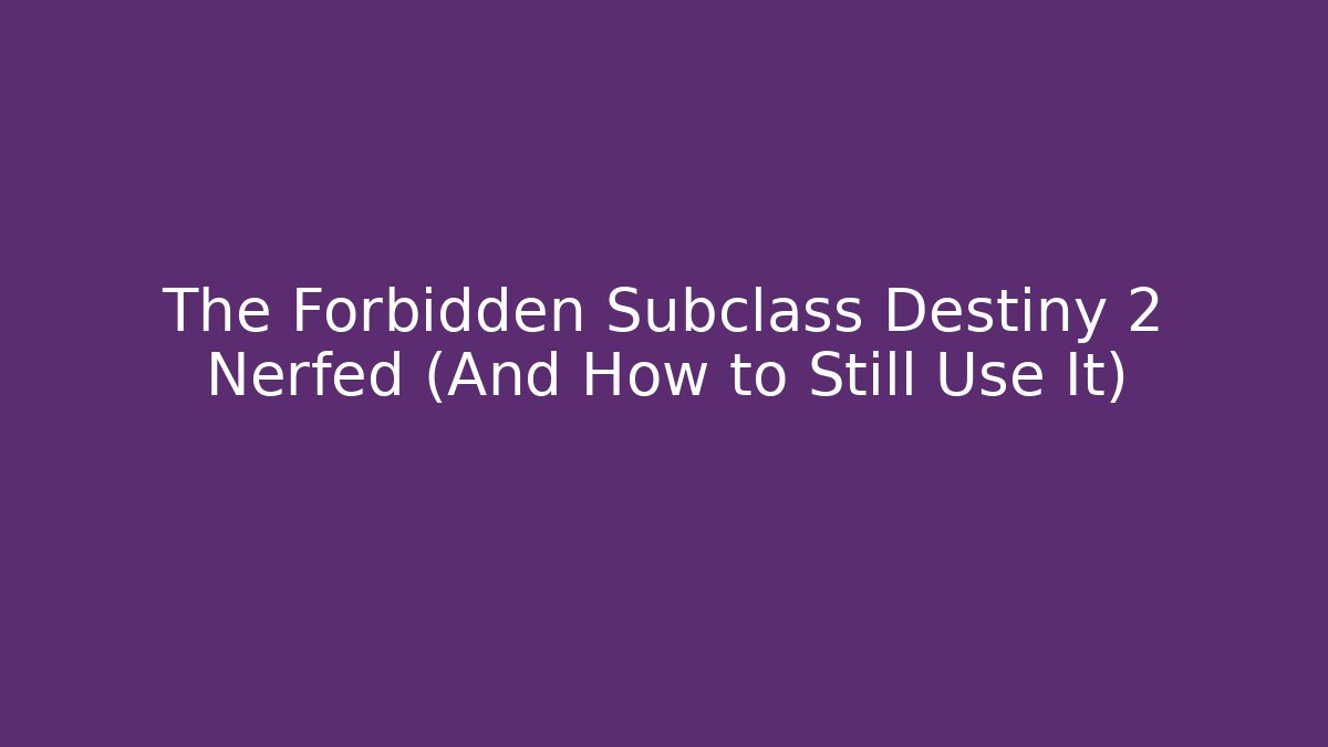 The Forbidden Subclass Destiny 2 Nerfed (And How to Still Use It)