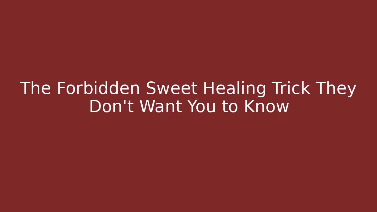 The Forbidden Sweet Healing Trick They Don’t Want You to Know