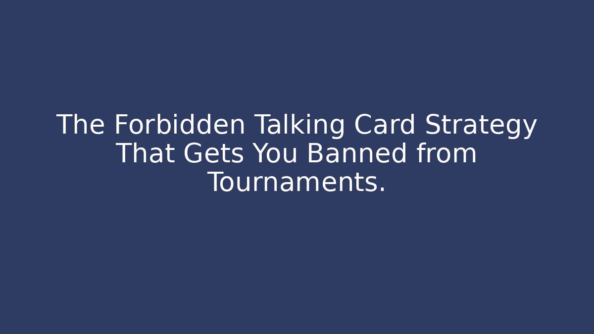 The Forbidden Talking Card Strategy That Gets You Banned from Tournaments.
