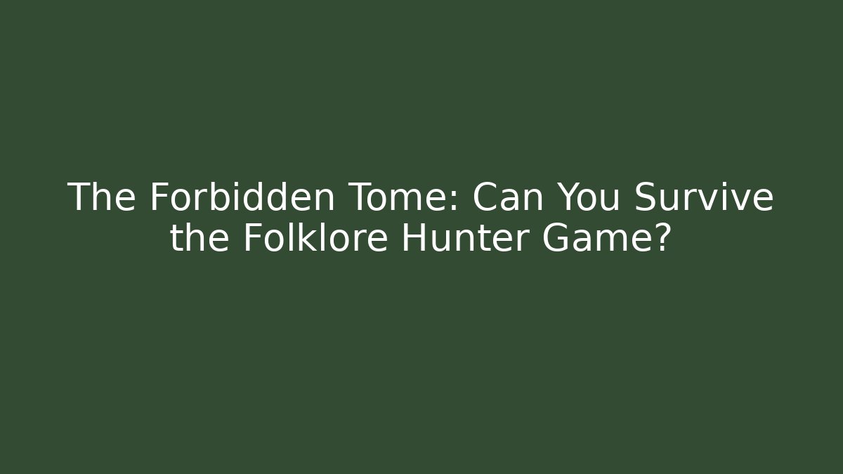 The Forbidden Tome: Can You Survive the Folklore Hunter Game?