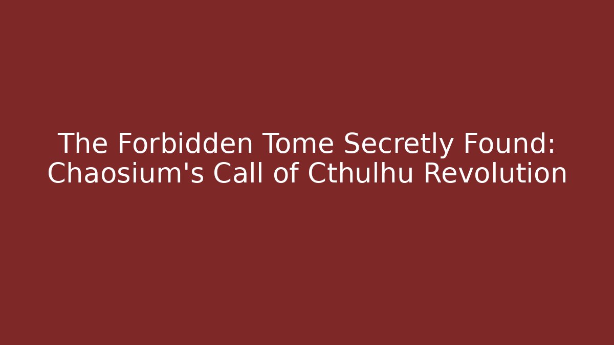 The Forbidden Tome Secretly Found: Chaosium's Call of Cthulhu Revolution - Andrea Zevedo