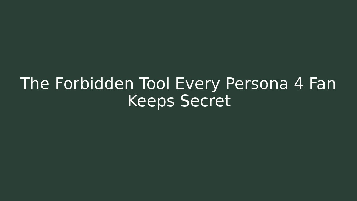 The Forbidden Tool Every Persona 4 Fan Keeps Secret