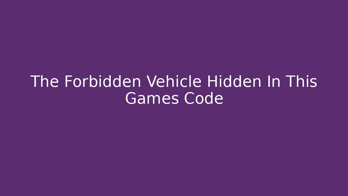 The Forbidden Vehicle Hidden In This Games Code - Andrea Zevedo
