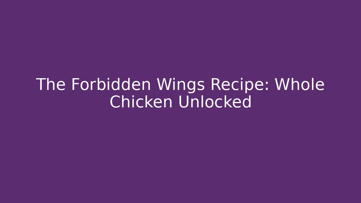 The Forbidden Wings Recipe: Whole Chicken Unlocked