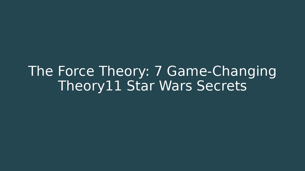 The Force Theory: 7 Game-Changing Theory11 Star Wars Secrets