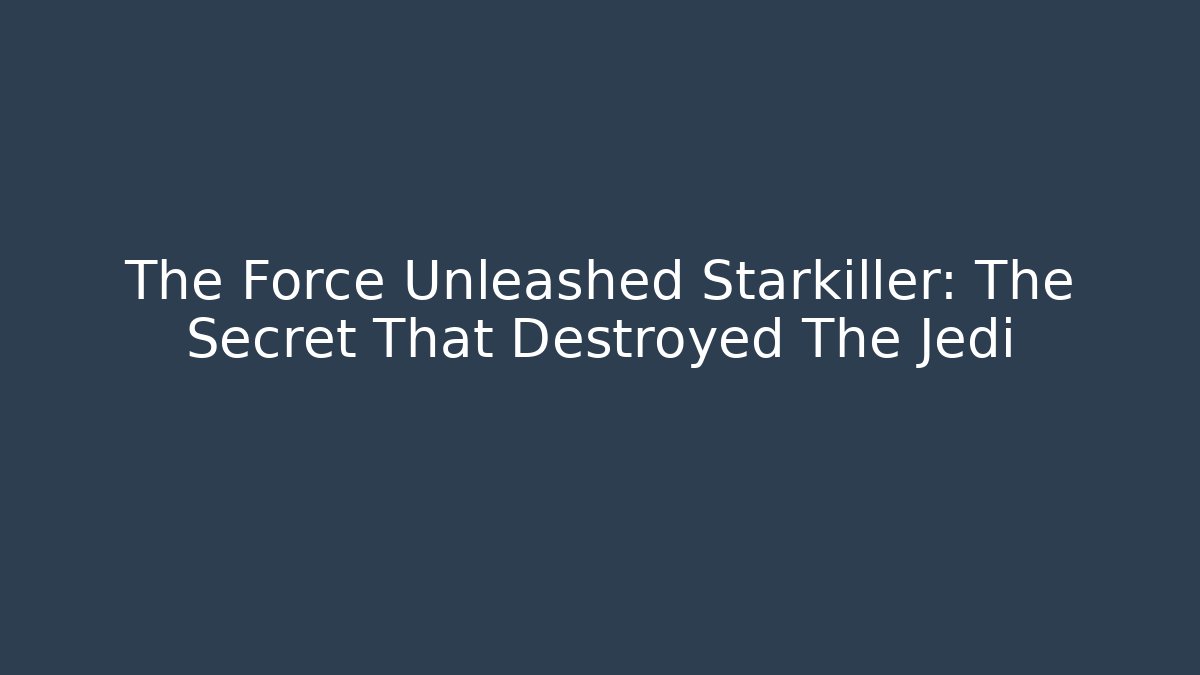 The Force Unleashed Starkiller: The Secret That Destroyed The Jedi