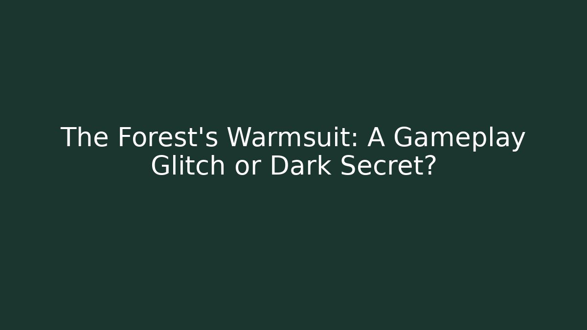 The Forest's Warmsuit: A Gameplay Glitch or Dark Secret?