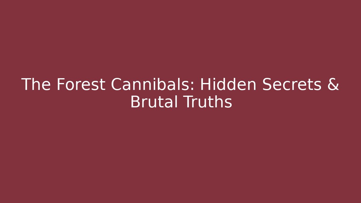 The Forest Cannibals: Hidden Secrets & Brutal Truths
