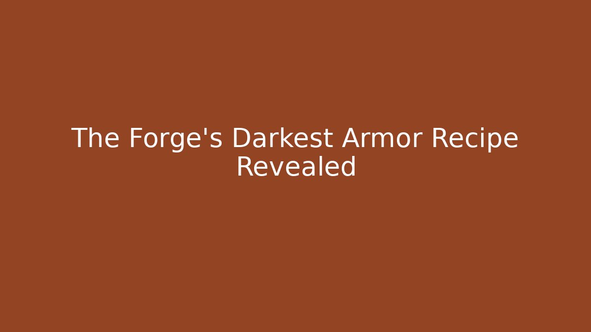 The Forge's Darkest Armor Recipe Revealed
