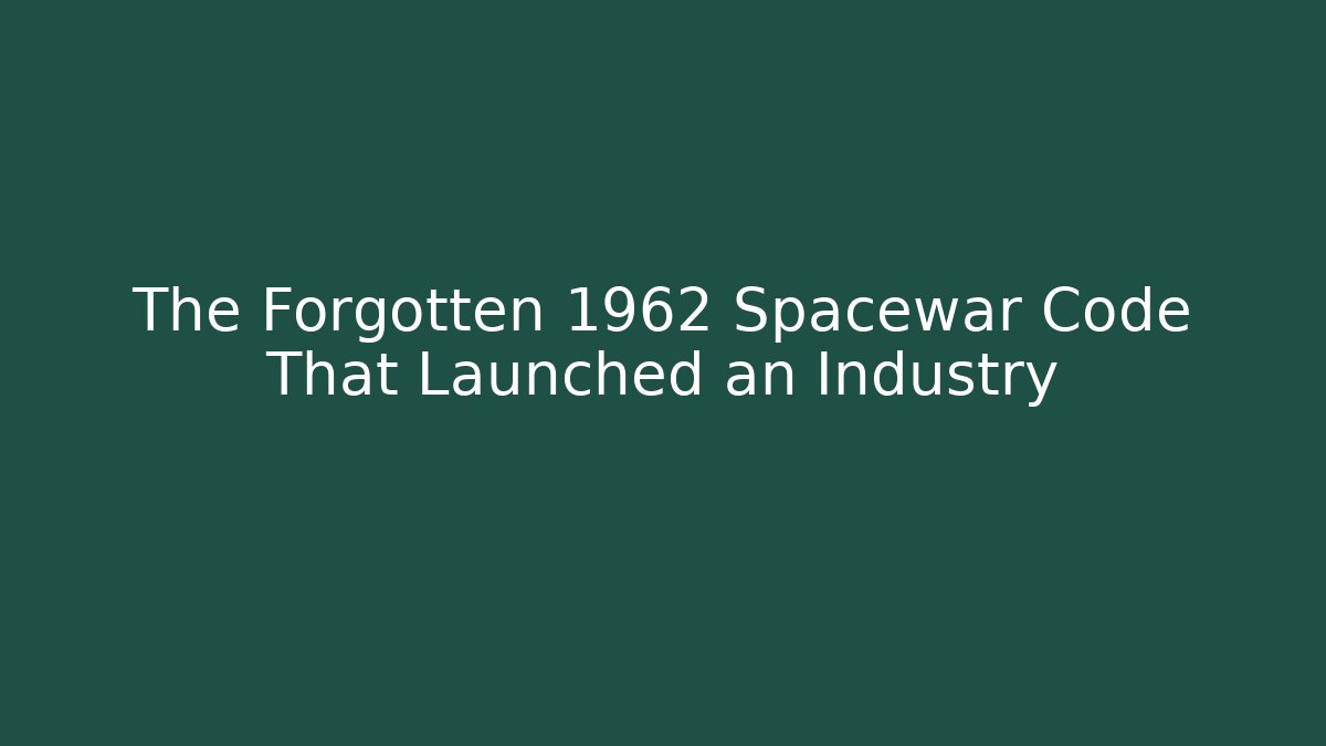 The Forgotten 1962 Spacewar Code That Launched an Industry