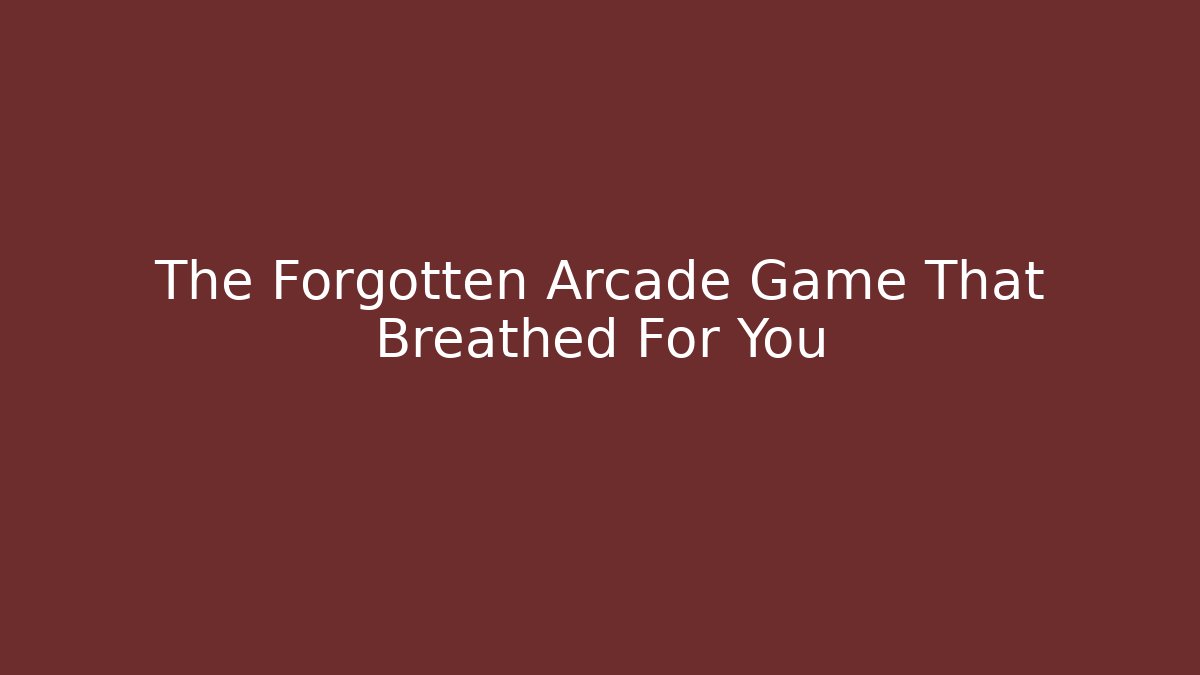 The Forgotten Arcade Game That Breathed For You